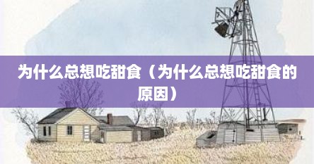 为什么总想吃甜食（为什么总想吃甜食的原因）