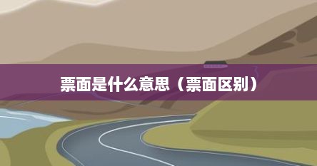 票面是什么意思(票面区别)