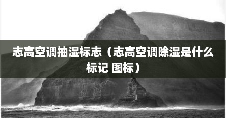 志高空调抽湿标志（志高空调除湿是什么标记 图标）