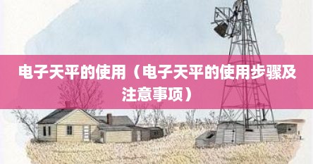 电子天平的使用（电子天平的使用步骤及注意事项）