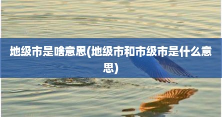 地级市是啥意思(地级市和市级市是什么意思)