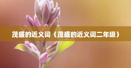 茂盛的近义词（茂盛的近义词二年级）