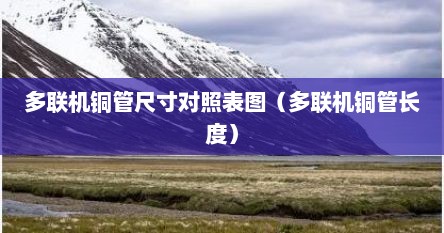 多联机铜管尺寸对照表图（多联机铜管长度）