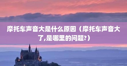 摩托车声音大是什么原因（摩托车声音大了,是哪里的问题?）