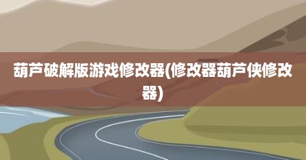 葫芦破解版游戏修改器(修改器葫芦侠修改器)