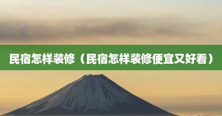 民宿怎样装修（民宿怎样装修便宜又好看）