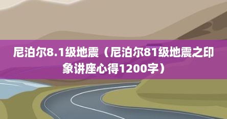 尼泊尔8.1级地震（尼泊尔81级地震芝印象说座心地1200字）