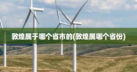 敦煌属于哪个省市的(敦煌属哪个省份)