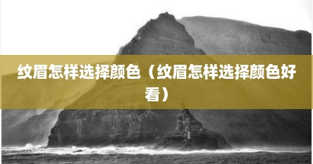 纹眉怎样选择颜色（纹眉怎样选择颜色好看）
