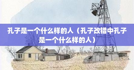 孔子是一个什么样的人（孔子改错中孔子是一个什么样的人）