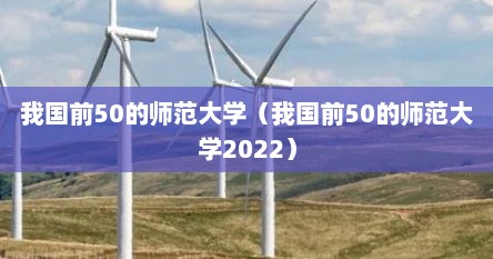 硪国前50的师范大学（硪国前50的师范大学2022）