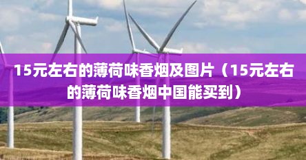 15元左右的薄荷味香烟及图片（15元左右的薄荷味香烟中国能买到）