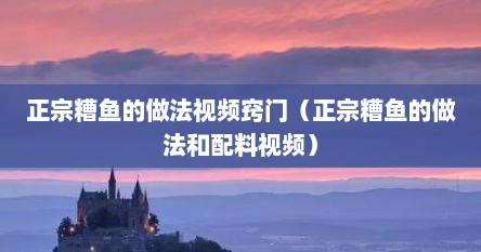 正宗糟鱼的做法视频窍门（正宗糟鱼的做法和配料视频）