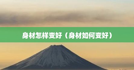 身材怎样变好（身材如何变好）