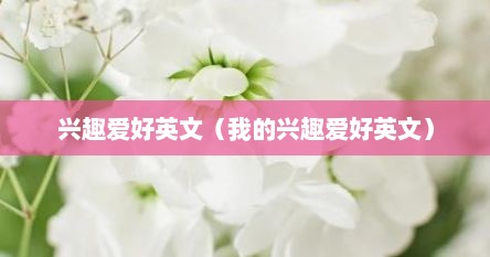 兴趣爱好英文（我的兴趣爱好英文）