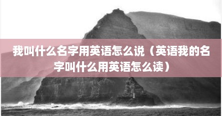 我叫什么名字用英语怎么说三年级（我叫什么名字用英语怎么说）