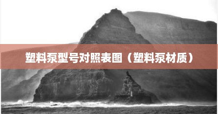 塑料泵型号对照表图（塑料泵材质）