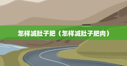 怎样减肚子肥（怎样减肚子肥肉）