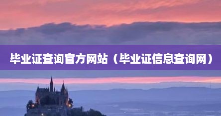 毕业证查询官方网站（毕业证信息查询网）