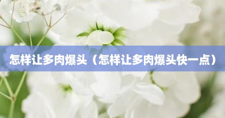 怎样让多肉爆头（怎样让多肉爆头快一点）