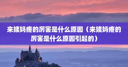 来姨妈疼的厉害是什么原因（来姨妈疼的厉害是什么原因引起的）