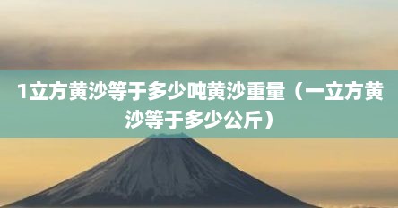 1立方黄沙等于多少吨黄沙重量（一立方黄沙等于多少公斤）