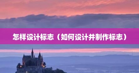 怎样设计标志（如何设计并制作标志）
