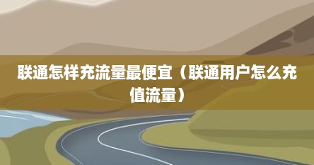 联通怎样充流量最便宜（联通用户怎么充值流量）