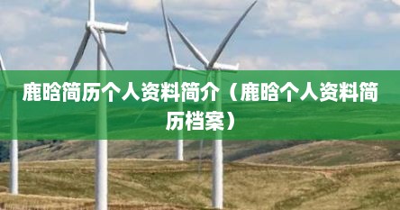 鹿晗简历个人资料简介（鹿晗个人资料简历档案）