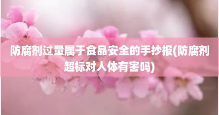 防腐剂过量属于食品安全的手抄报(防腐剂超标对人体有害吗)