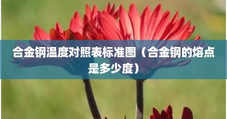 合金钢温度对照表标准图（合金钢的熔点是多少度）