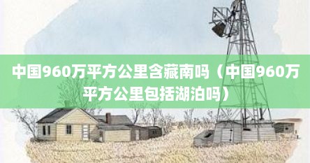 中国960万平方公里含藏南吗（中国960万平方公里包括湖泊吗）