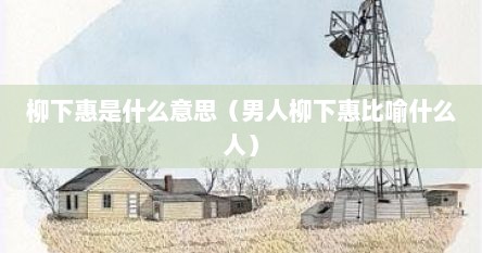 柳下惠是什么意思（男人柳下惠比喻什么人）