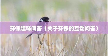 环保趣味问答（关于环保的互动问答）