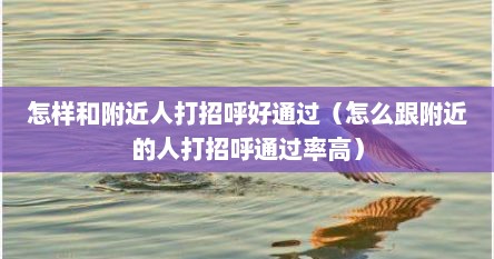 怎样和附近人打招呼好通过（怎么跟附近的人打招呼通过率高）