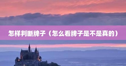 怎样判断牌子（怎么看牌子是不是真的）