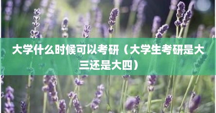 大学什么时候可以考研（大学生考研是大三还是大四）