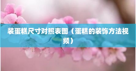 装蛋糕尺寸对照表图（蛋糕的装饰方法视频）