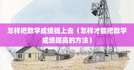 怎样把数学成绩提上去（怎样才能把数学成绩提高的方法）