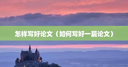 怎样写好论文（如何写好一篇论文）