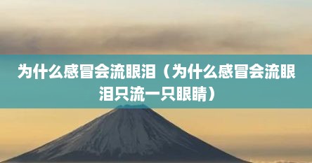 为什么感冒会流眼泪（为什么感冒会流眼泪只流一只眼睛）