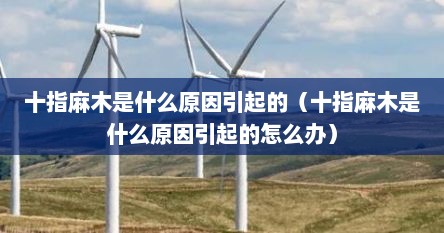 十指麻木是什么原因引起的（十指麻木是什么原因引起的怎么办）