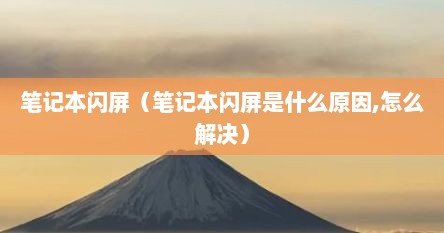 笔记本闪屏（笔记本闪屏是什么原因,怎么解决）