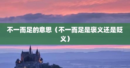 不一而足的意思（不一而足是褒义还是贬义）