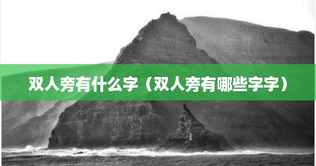 双人旁有什么字（双人旁有哪些字字）