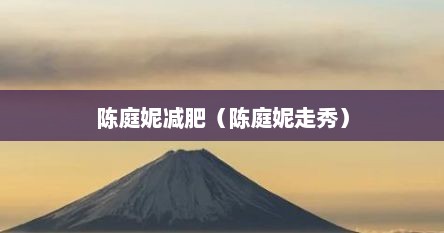 陈庭妮减肥（陈庭妮走秀）