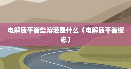 电解质平衡盐溶液是什么（电解质平衡概念）