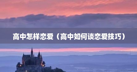 高中怎样恋爱（高中如何谈恋爱技巧）