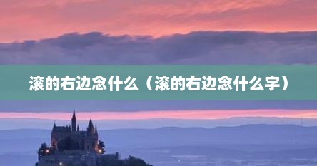 滚的一半念什么（滚右边是什么字）