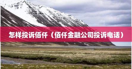 怎样投诉佰仟（佰仟金融公司投诉电话）